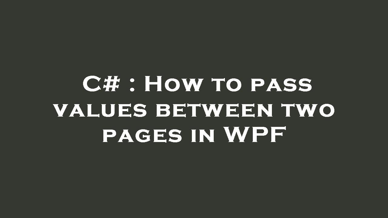 C# : How to pass values between two pages in WPF