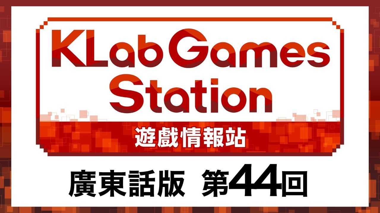 KLab Games Station 遊戲情報站 廣東話版 第44回