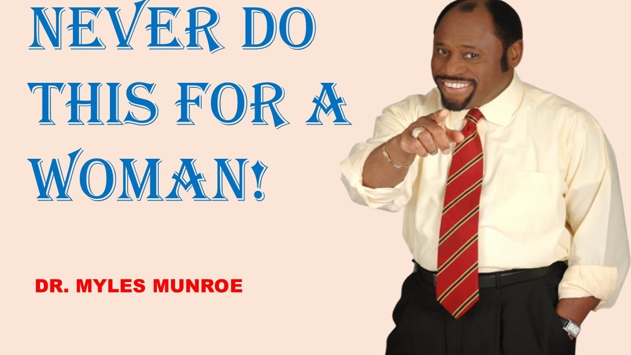 Dr. Myles Munroe| 12 Things You Should Never Do For A Woman!