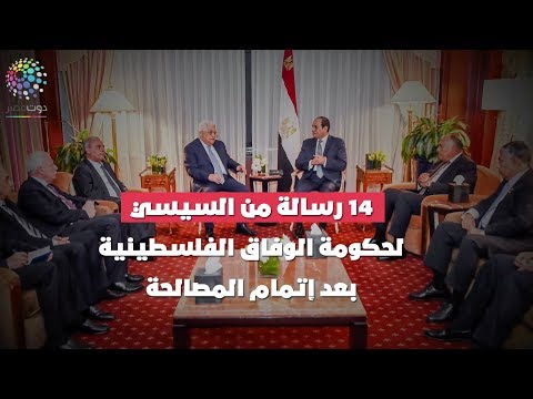دوت مصر 14 رسالة من السيسي لحكومة الوفاق الفلسطينية بعد إتمام المصالحة‎