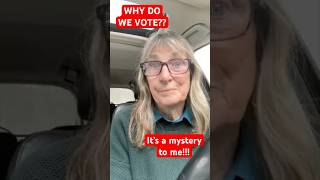 Why Do We Vote?? It's a Mystery to Me!!