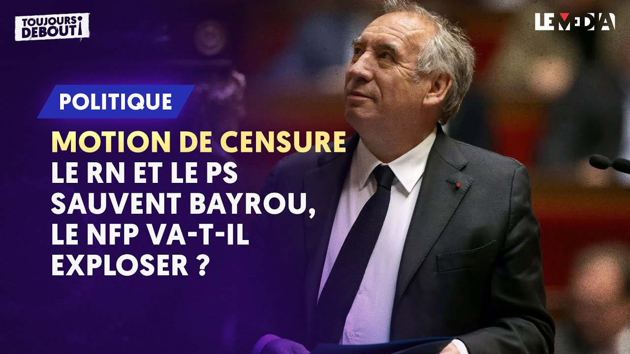 MOTION DE CENSURE : LE RN ET LE PS SAUVENT BAYROU, LE NFP VA-T-IL EXPLOSER ?