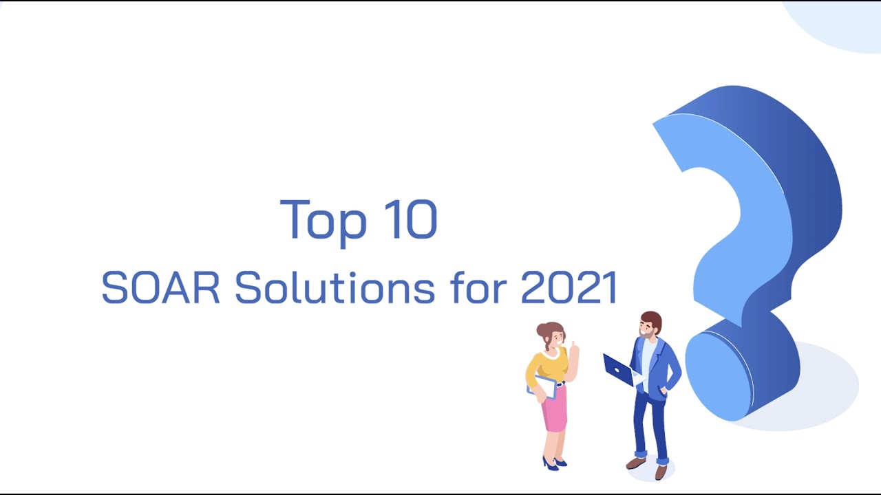 Top 10 SOAR Solutions for 2021