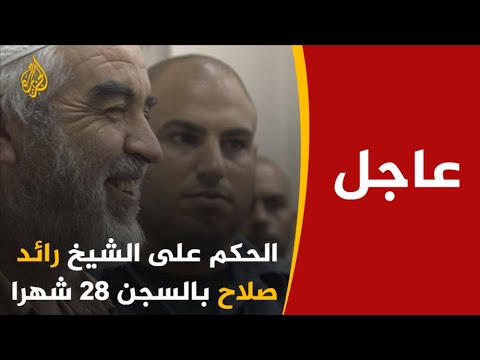 محكمة إسرائيلية تحكم على الشيخ رائد صلاح بالسجن لمدة 28 شهرا بتهم "التحريض على العنف والإرهاب"