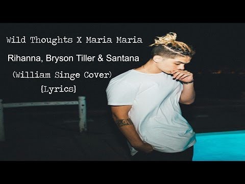 Wild Thoughts X Maria Maria - Rihanna, Bryson Tiller & Santana (William Singe Cover) {Lyrics}