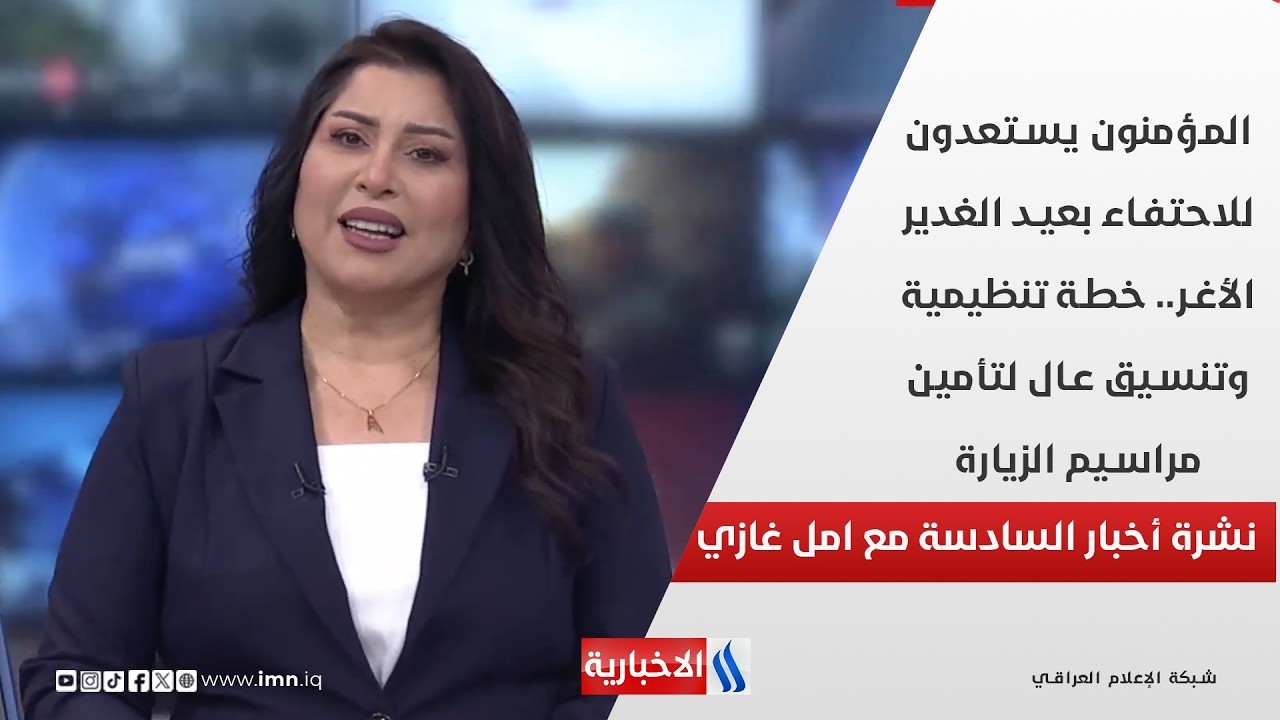 فيديو | المؤمنون يستعدون للاحتفاء بعيد الغدير الأغر.. خطة تنظيمية وتنسيق عال.. في نشرة السادسة