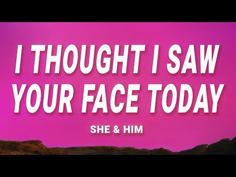 I Thought I Saw Your Face Today - She And Him (Lyrics)