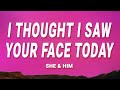I Thought I Saw Your Face Today She And Him Lyrics