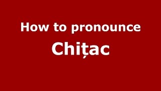 How to pronounce Chițac