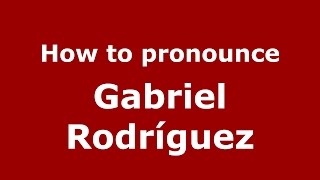 How to pronounce Gabriel Rodríguez