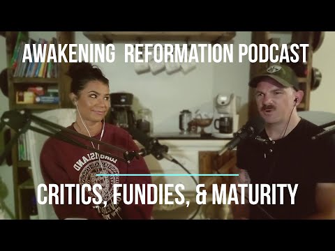 Critics, Fundies, and Maturity - Awakening Reformation Podcast Ep 134