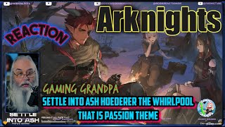 Arknights Reaction with Gaming Grandpa  Settle Into Ash Hoederer The Whirlpool That Is Passion Theme