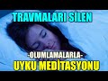 OLUMLAMALARLA TRAVMA SİLEN UYKU MEDİTASYONU