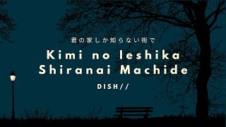 Music video thumbnail preview for DISH// - Kimi no Ieshika Shiranai Machide 「君の家しか知らない街で」 (Kan/Rom/Eng Lyrics) by DISH//