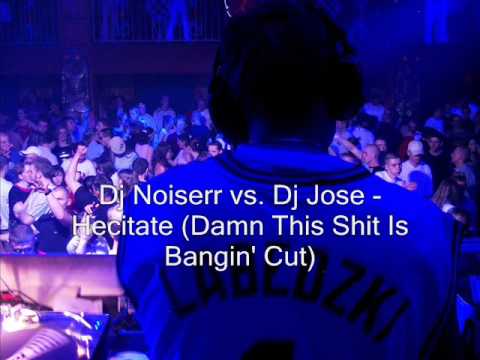 Dj Noiserr vs Dj Jose - Hecitate (Damn This Shit Is Bangin' Cut)