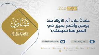 عقدتُ على أم الأولاد منذ يومين وأشعر بضيق في الصدر فما نصيحتكم؟ - الشيخ عبدالرحمن البراك (12070) image