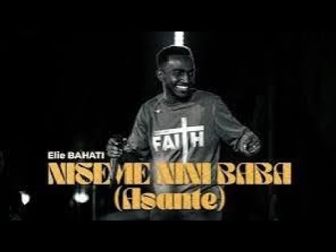 Elie BAHATI -NISEME NINI BABA (ASANTE) Lyrics (official video)