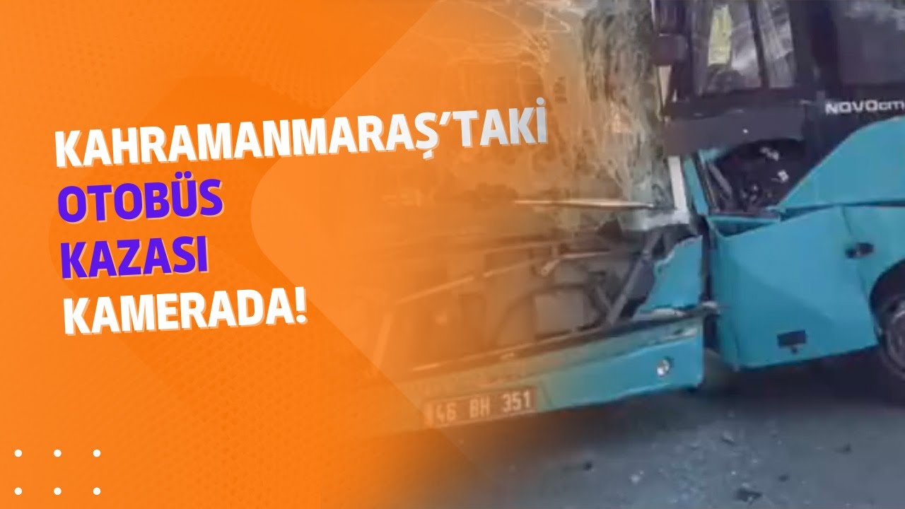 Kahramanmaraş’taki otobüs kazası kamerada!