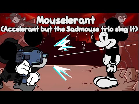 Mouselerant (Accelerant, but the Sadmouse trio sing it)