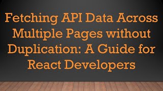 Download the video "Fetching API Data Across Multiple Pages without Duplication: A Guide for React Developers"