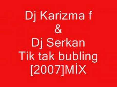 Dj Karizma ft.Dj Serkan-Tik tak bubling[2007]MİX