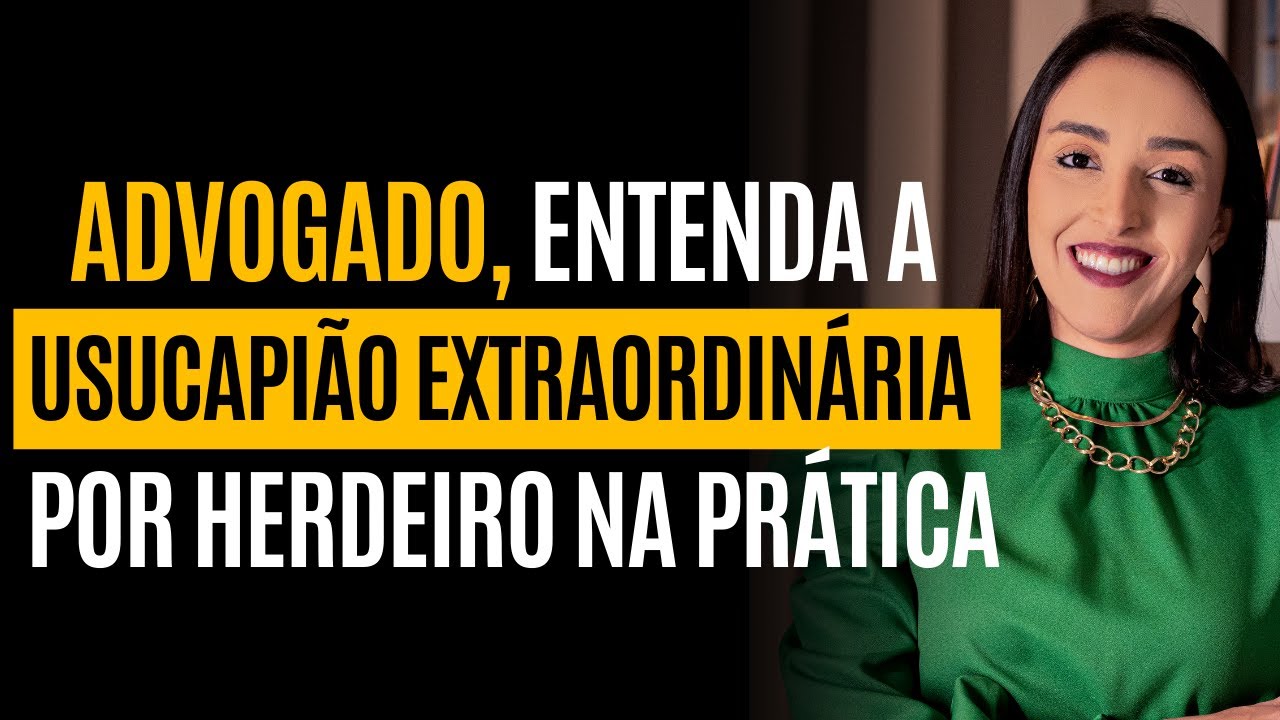 ADVOGADO, ENTENDA A USUCAPIÃO EXTRAORDINÁRIA POR HERDEIRO NA PRÁTICA