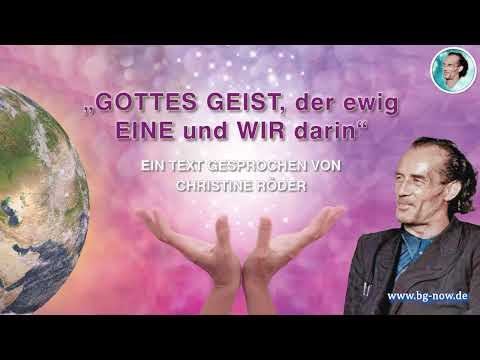 GOTTES GEIST, der ewig EINE und WIR darin. Text gesprochen von Christine Röder-Wer bin ich wirklich?