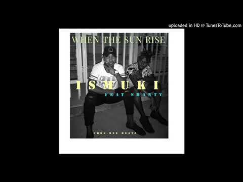 Ismuki ft Shanty - WHEN THE SUN RISE (PROD Dee Beatz) 2020