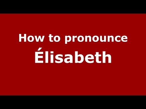 How to Pronounce Élisabeth - PronounceNames.com