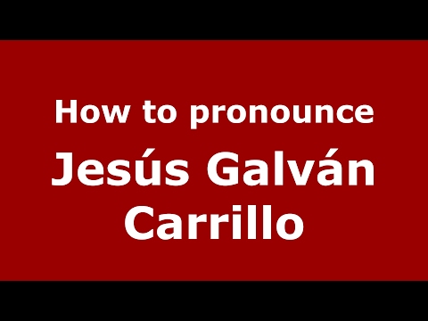 How to pronounce Jesús Galván Carrillo (Spain/Spanish) - PronounceNames.com