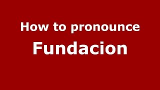How to pronounce Fundacion