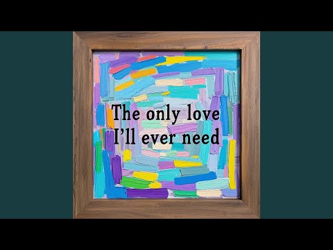 The only love I’ll ever need