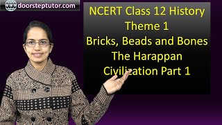 NCERT Class 12 History: Theme 1 - Bricks, Beads and Bones | The Harappan Civilization Part 1|CUET UG