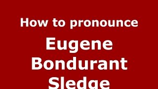 How to pronounce Eugene Bondurant Sledge