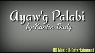 Ayaw&#39;g Palabi 🎵 With Lyrics by Kantin Dudg