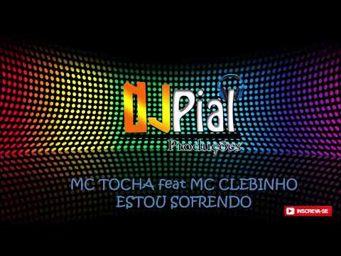 MC TOCHA feat MC CLEBINHO ESTOU SOFRENDO