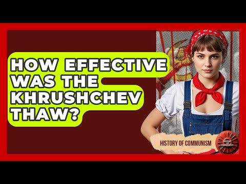 How Effective Was The Khrushchev Thaw? - History of Communism
