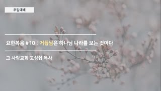 [주일예배] 요한복음 #10 : 거듭남은 하나님 나라를 보는 것이다