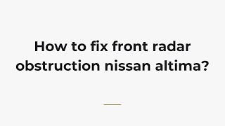 How to fix front radar obstruction nissan altima?