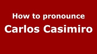 How to pronounce Carlos Casimiro