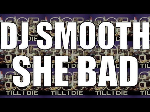 DJ SMOOTH - (FAST) SHE BAD + DL