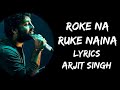 Roke Na Ruke Naina Teri Aor Hai Inhe Toh Rehna Full Song Lyrics Arijit Singh Lyrics Tube