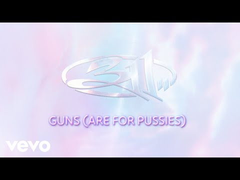Guns Are For Pussies - 311