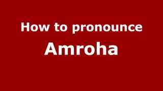 How to pronounce Amroha