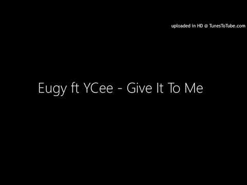Eugy ft YCee - Give It To Me