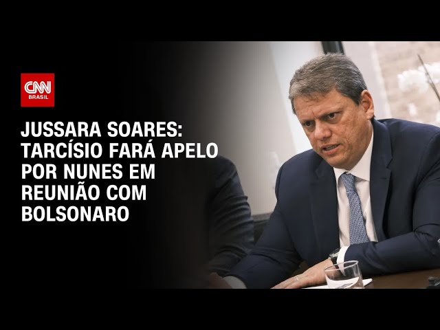 Jussara Soares: Tarcísio fará apelo por Nunes em reunião com Bolsonaro | CNN 360°
