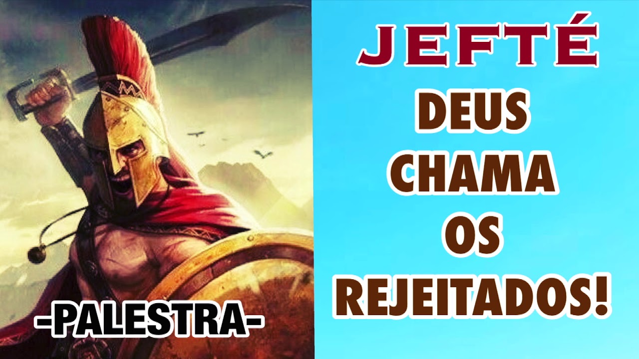 JEFTÉ, DEUS CHAMA OS REJEITADOS! | PALESTRA.