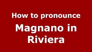 How to pronounce Magnano In Riviera