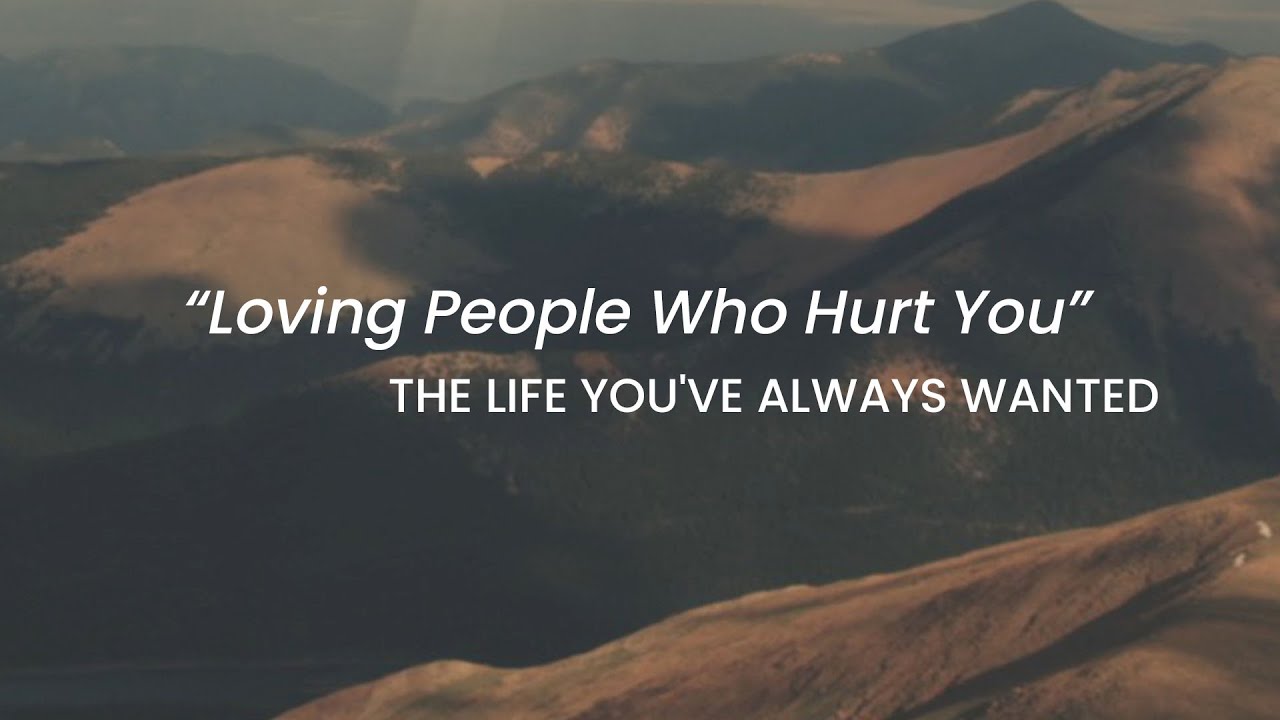 Loving People Who Hurt You | The Life You've Always Wanted