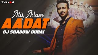 Atif Aslam - Aadat(DJ Shadow Dubai Mashup)